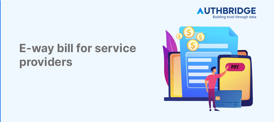 E-Way Bill for Service Providers:  Comprehensive Guide to Compliance and Operational Efficiency